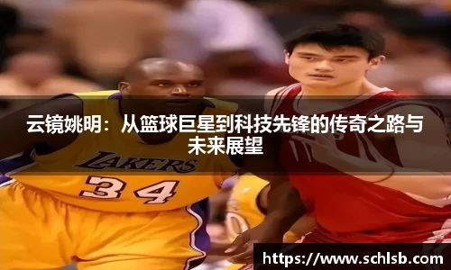 云镜姚明：从篮球巨星到科技先锋的传奇之路与未来展望